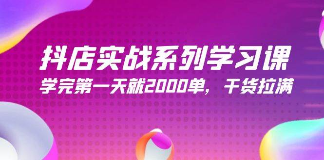 抖店实战系列学习课，学完第一天就2000单，干货拉满（245节课）|媒矿库