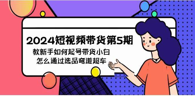 2024短视频带货第5期，教新手如何起号，带货小白怎么通过选品弯道超车|媒矿库