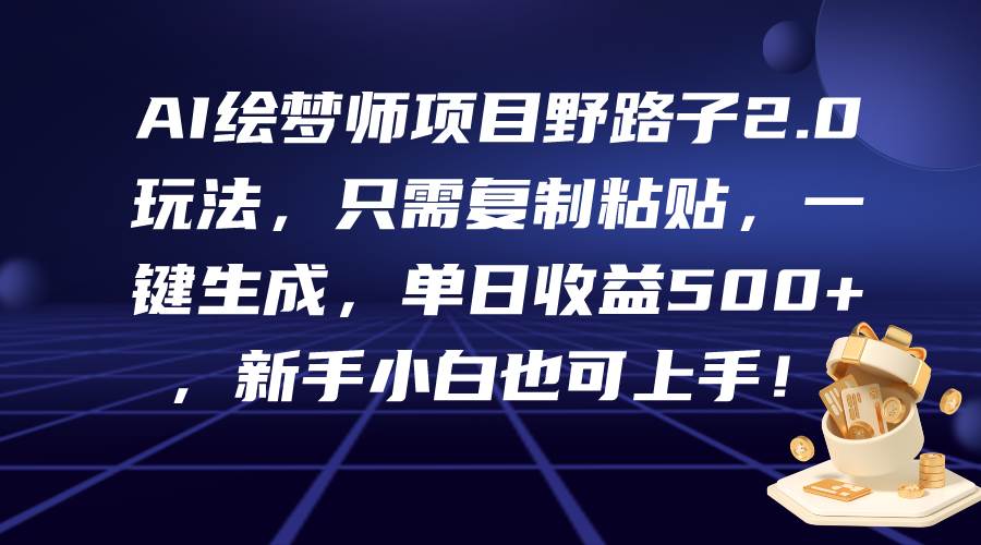 AI绘梦师项目野路子2.0玩法，只需复制粘贴，一键生成，单日收益500+，新...|媒矿库