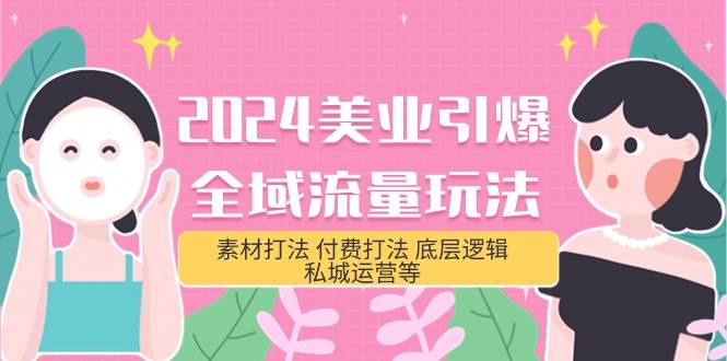 2024美业-引爆全域流量玩法,素材打法 付费打法 底层逻辑 私城运营等(31节)|媒矿库