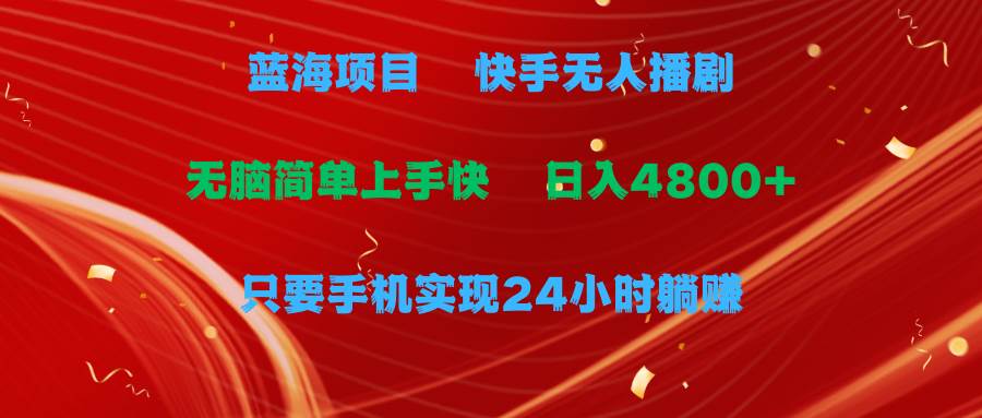 蓝海项目，快手无人播剧，一天收益4800+，手机也能实现24小时躺赚，无脑...|媒矿库