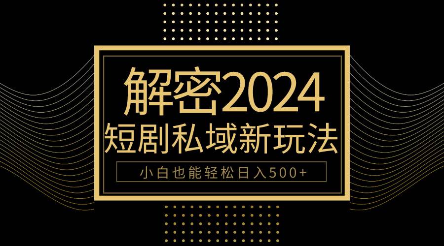 10分钟教会你2024玩转短剧私域变现，小白也能轻松日入500+|媒矿库
