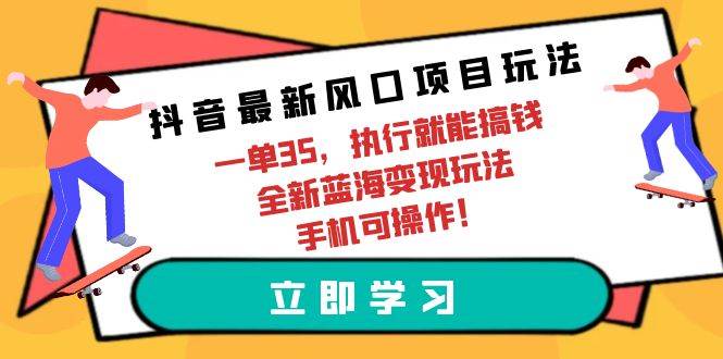 抖音最新风口项目玩法,一单35,执行就能搞钱 全新蓝海变现玩法 手机可操作|媒矿库