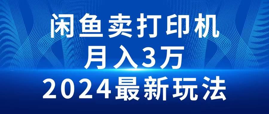 2024闲鱼卖打印机，月入3万2024最新玩法|媒矿库