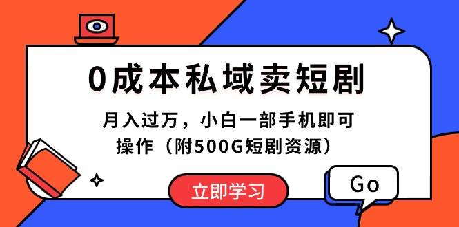 0成本私域卖短剧，月入过万，小白一部手机即可操作（附500G短剧资源）|媒矿库
