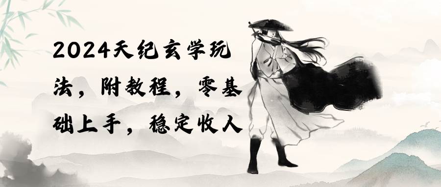 2024天纪玄学玩法,零基础上手,稳定收入(教程+工具)|媒矿库