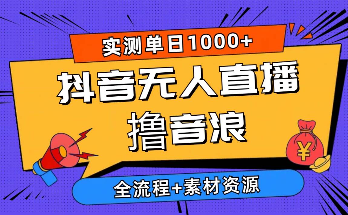 2024抖音无人直播撸音浪新玩法 日入1000+ 全流程+素材资源|媒矿库