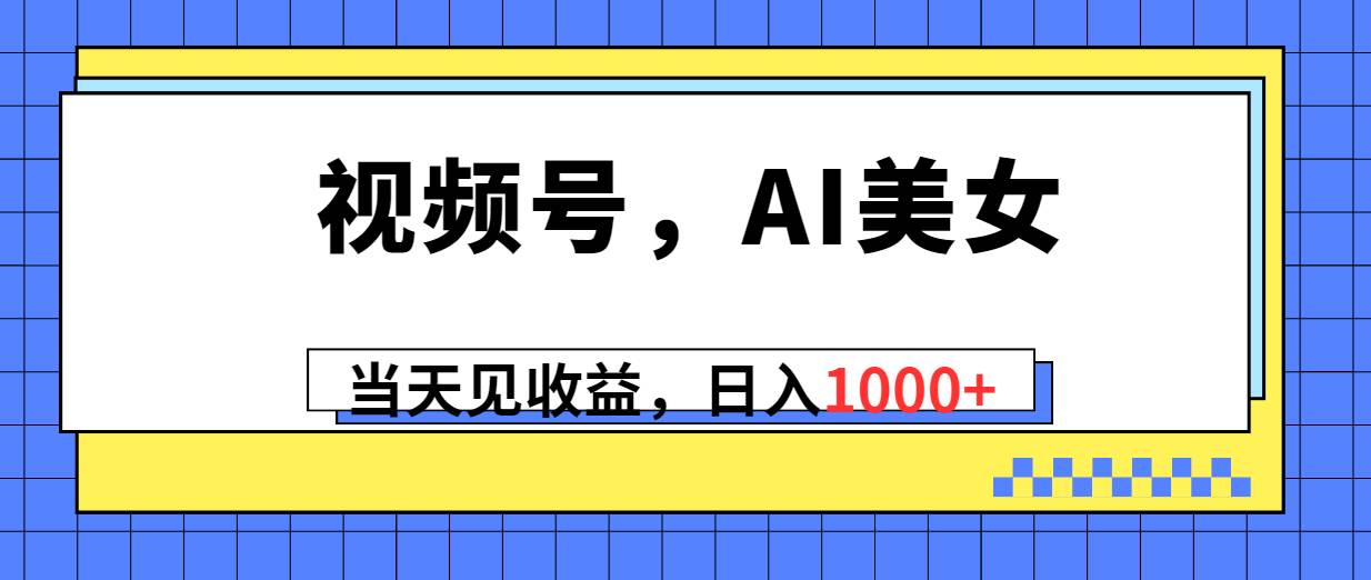 视频号,Ai美女,当天见收益,日入1000+|媒矿库