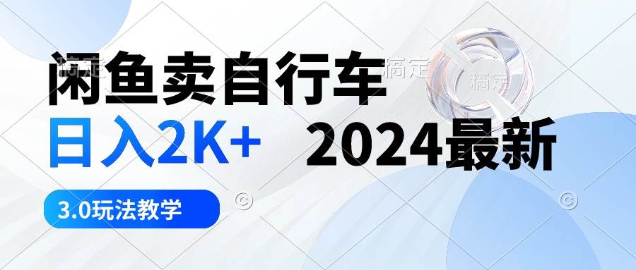 闲鱼卖自行车 日入2K+ 2024最新 3.0玩法教学|媒矿库