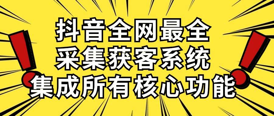 抖音全网最全采集获客系统，集成所有核心功能，日引500+|媒矿库