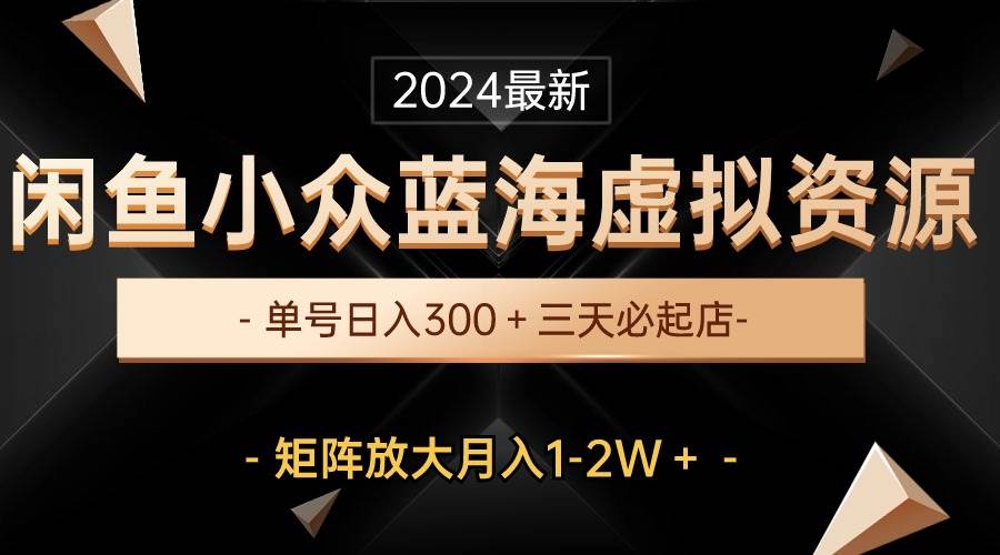 最新闲鱼小众蓝海虚拟资源,单号日入300+,三天必起店,矩阵放大月入1-2W|媒矿库