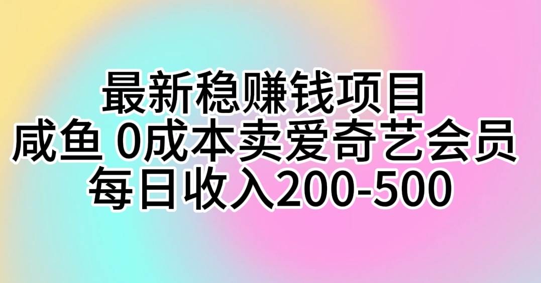 最新稳赚钱项目 咸鱼 0成本卖爱奇艺会员 每日收入200-500|媒矿库