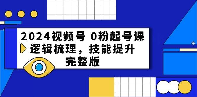 2024视频号 0粉起号课，逻辑梳理，技能提升，完整版|媒矿库