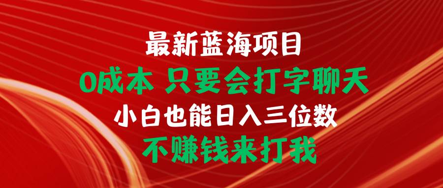 最新蓝海项目 0成本 只要会打字聊天 小白也能日入三位数 不赚钱来打我|媒矿库