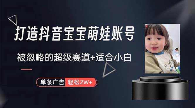 打造抖音宝宝账号，一条广告2W，大部分人忽略的超级赛道，小白简单入手|媒矿库
