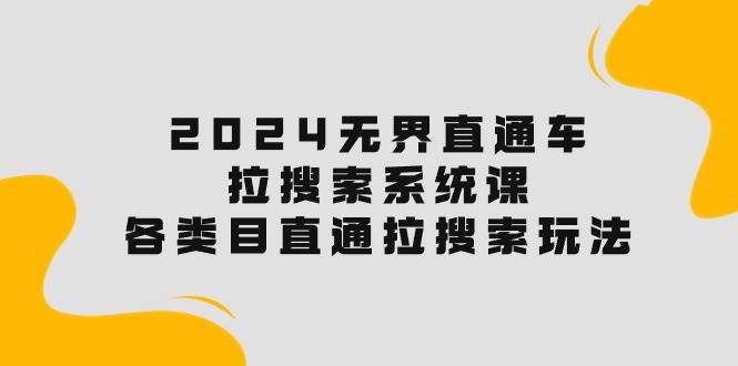 2024无界直通车·拉搜索系统课:各类目直通车 拉搜索玩法!|媒矿库