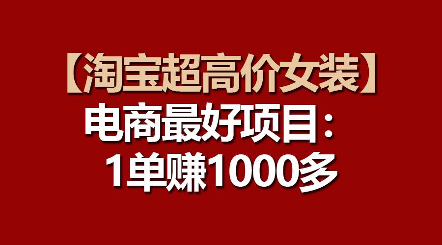【淘宝超高价女装】电商最好项目:一单赚1000多|媒矿库