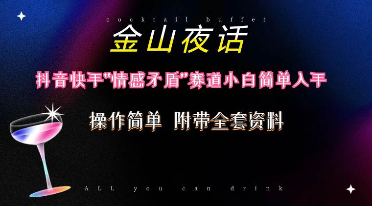 抖音快手“情感矛盾”赛道-金山夜话，话题自带流量虚拟变现-附200G资料|媒矿库