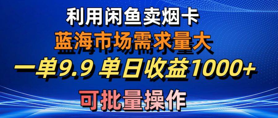利用咸鱼卖烟卡,蓝海市场需求量大,一单9.9单日收益1000+,可批量操作|媒矿库