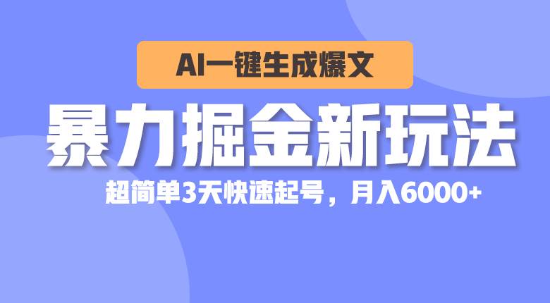 暴力掘金新玩法,AI一键生成爆文,超简单3天快速起号,月入6000+|媒矿库