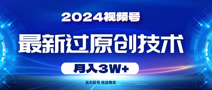 2024视频号最新过原创技术，当天起号，收益稳定，月入3W+|媒矿库
