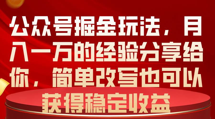 公众号掘金玩法，月入一万的经验分享给你，简单改写也可以获得稳定收益|媒矿库