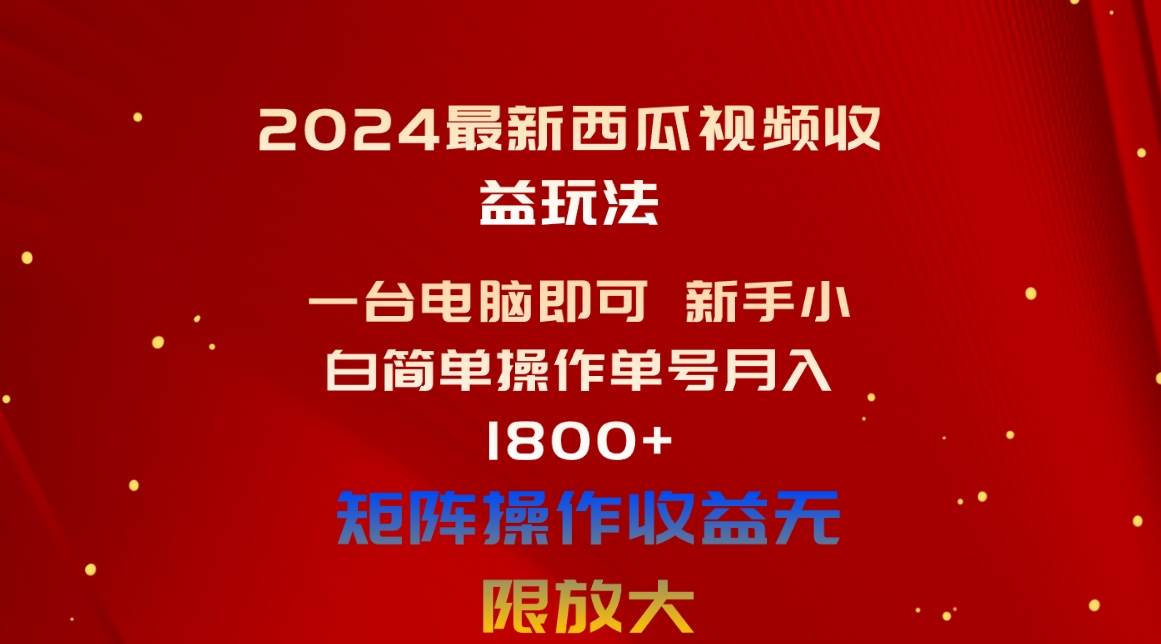 2024最新西瓜视频收益玩法，一台电脑即可 新手小白简单操作单号月入1800+|媒矿库