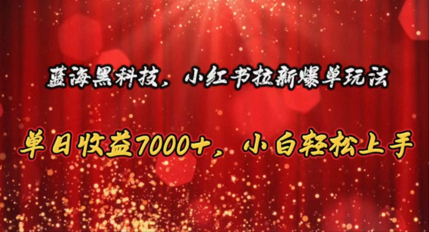 蓝海黑科技，小红书拉新爆单玩法，单日收益7000+，小白轻松上手|媒矿库