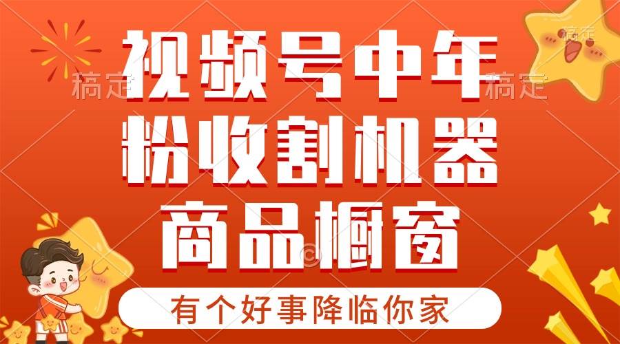 【有个好事降临你家】-视频号最火赛道，商品橱窗，分成计划 条条爆|媒矿库