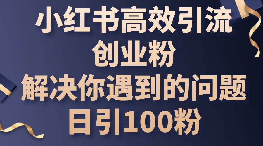 小红书高效引流创业粉,解决你遇到的问题,日引100粉|媒矿库
