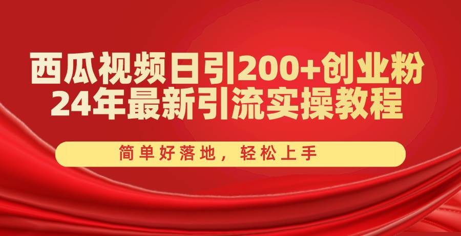 西瓜视频日引200+创业粉，24年最新引流实操教程，简单好落地，轻松上手|媒矿库