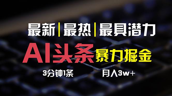 AI头条3天必起号，简单无需经验 3分钟1条 一键多渠道发布 复制粘贴月入3W+|媒矿库