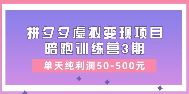 某收费培训《拼夕夕虚拟变现项目陪跑训练营3期》单天纯利润50-500元|媒矿库