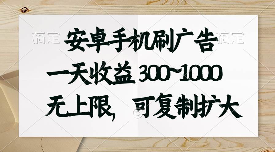安卓手机刷广告。一天收益300~1000，无上限，可批量复制扩大|媒矿库