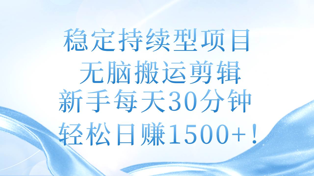 稳定持续型项目，无脑搬运剪辑，新手每天30分钟，轻松日赚1500+！|媒矿库