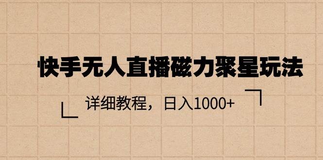 快手无人直播磁力聚星玩法，详细教程，日入1000+|媒矿库