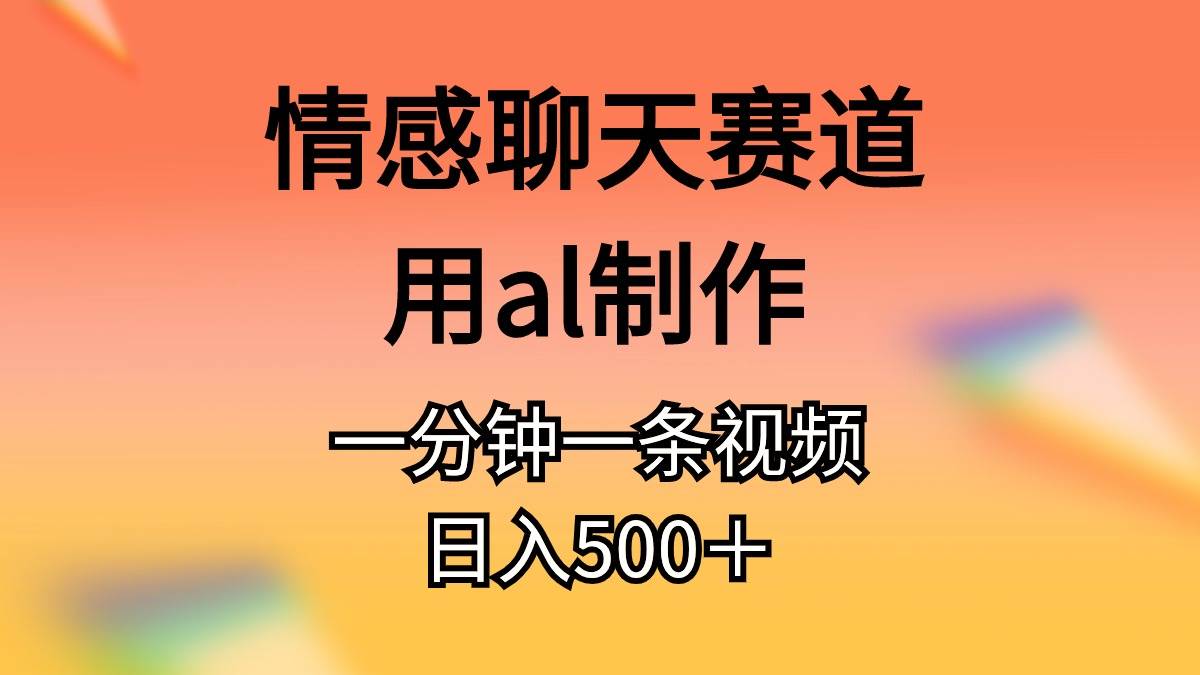 情感聊天赛道用al制作一分钟一条原创视频日入500＋|媒矿库