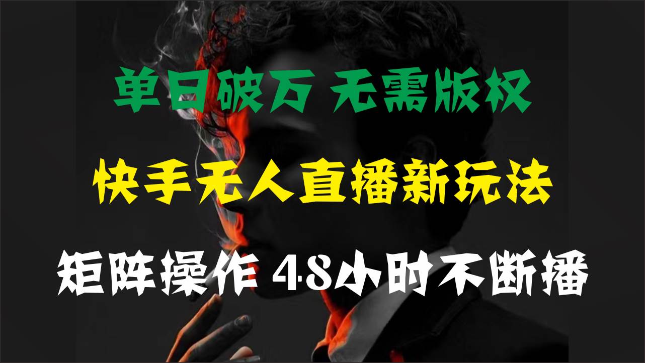 单日破万，快手无人直播新玩法，无需版权，支持矩阵操作，48小时不断播|媒矿库