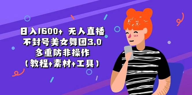 日入1600+ 无人直播不封号美女舞团3.0 多重防非操作（教程+素材+工具）|媒矿库