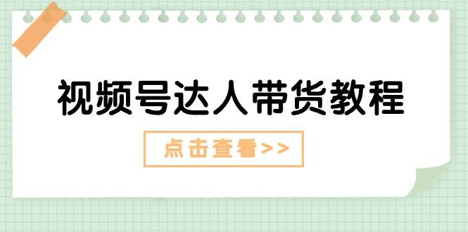 视频号达人带货教程：达人剧情打法+达人带货广告|媒矿库