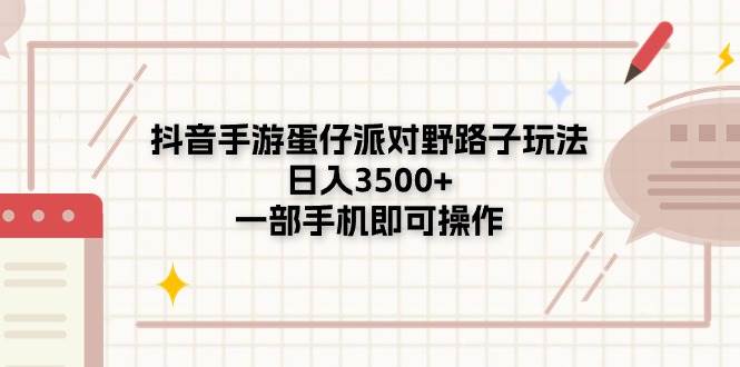 抖音手游蛋仔派对野路子玩法，日入3500+，一部手机即可操作|媒矿库