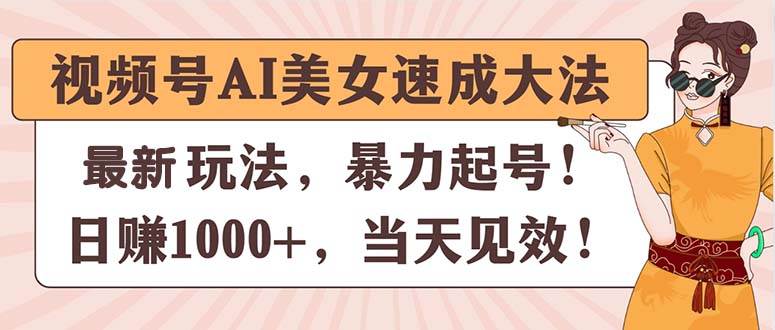 视频号AI美女速成大法，暴力起号，日赚1000+，当天见效|媒矿库
