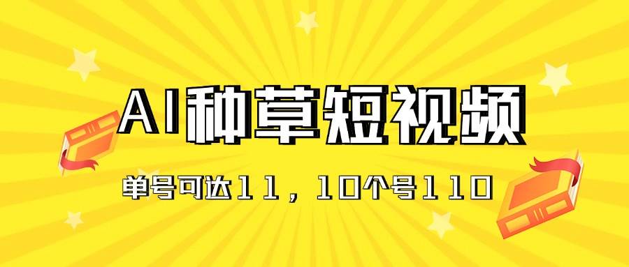 AI种草单账号日收益11元（抖音，快手，视频号），10个就是110元|媒矿库