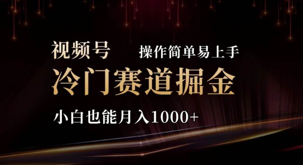 2024视频号冷门赛道掘金，操作简单轻松上手，小白也能月入1000+|媒矿库