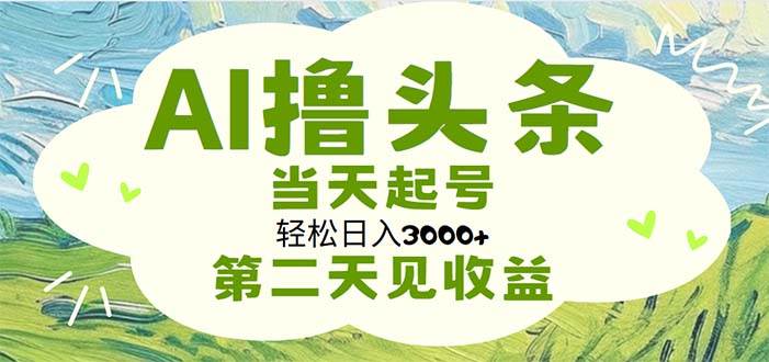 AI撸头条，轻松日入3000+无脑操作，当天起号，第二天见收益|媒矿库