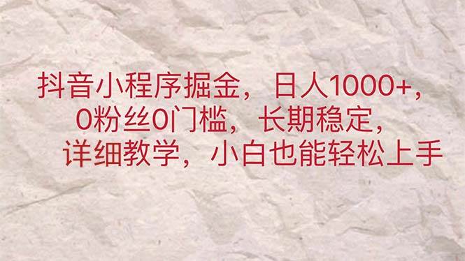 抖音小程序掘金,日人1000+,0粉丝0门槛,长期稳定,小白也能轻松上手|媒矿库