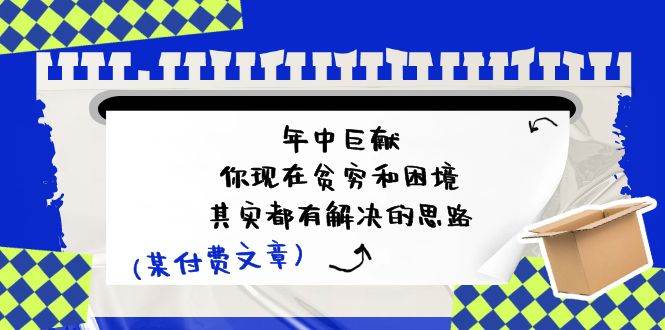 某付费文：年中巨献-你现在贫穷和困境，其实都有解决的思路 (进来抄作业)|媒矿库