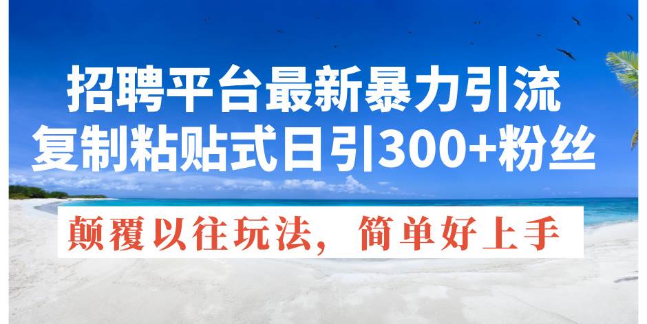 招聘平台最新暴力引流，复制粘贴式日引300+粉丝，颠覆以往垃圾玩法，简...|媒矿库