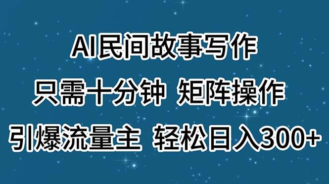 AI民间故事写作,只需十分钟,矩阵操作,引爆流量主,轻松日入300+|媒矿库