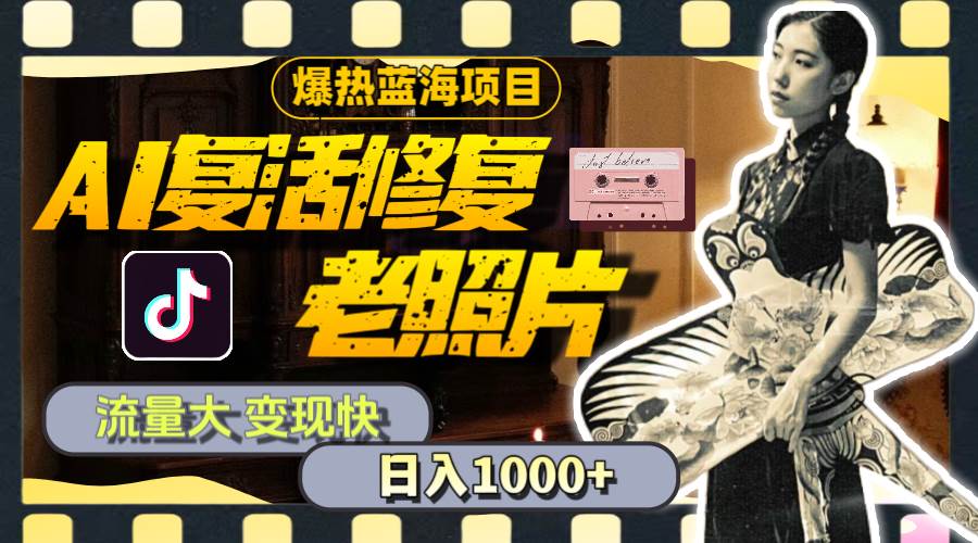暴热蓝海项目，AI复活修复老照片，流量大 变现快 一天收入1000+教程+素材|媒矿库